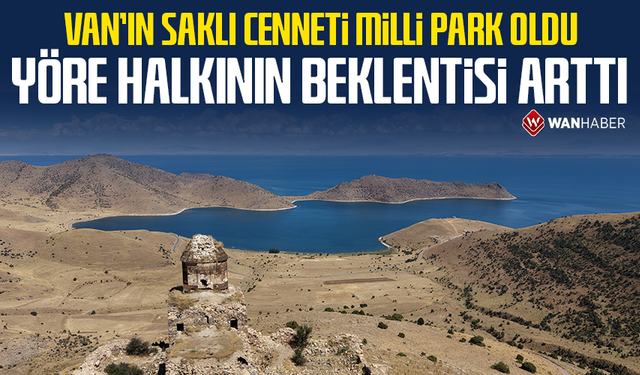 Van'ın saklı cenneti milli park oldu, yöre halkının beklentisi arttı