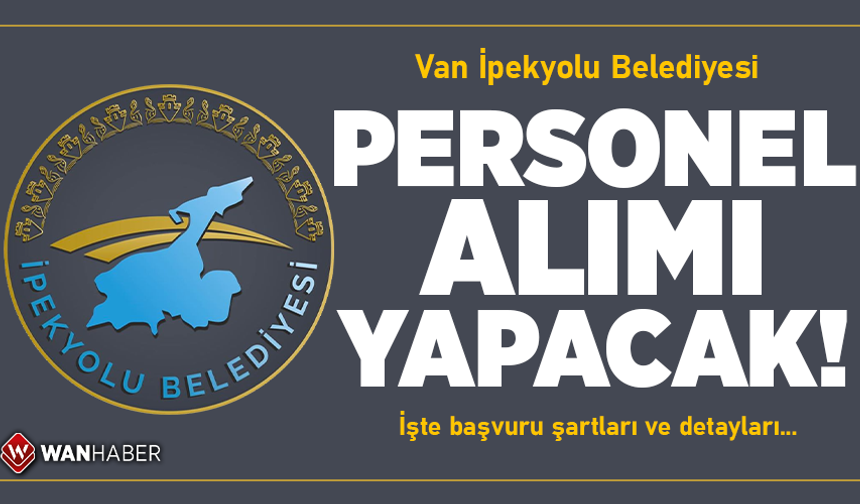 Van İpekyolu Belediyesi personel alımı yapacak! İşte başvuru tarihi ve şartları