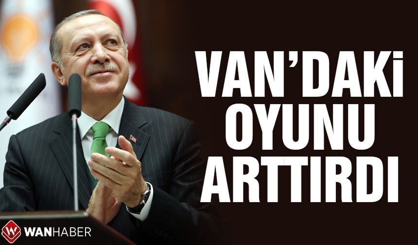 Erdoğan Van'daki oyunu arttırdı