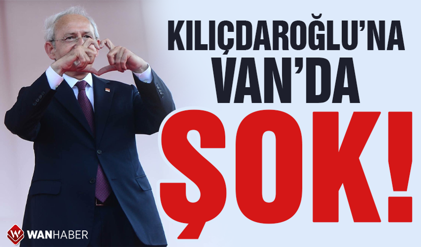 Kemal Kılıçdaroğlu'na Van'da Şok!