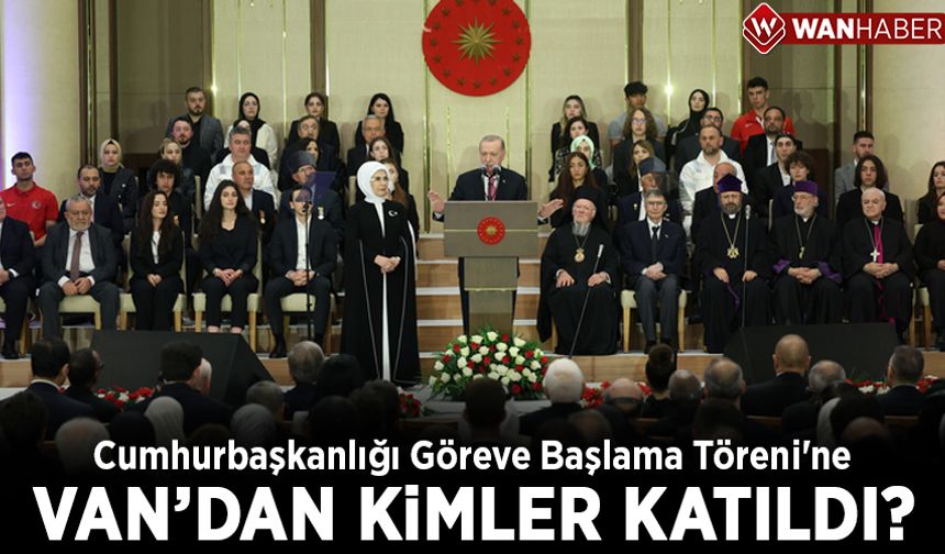 Cumhurbaşkanlığı Göreve Başlama Töreni'ne Van'dan kimler katıldı?