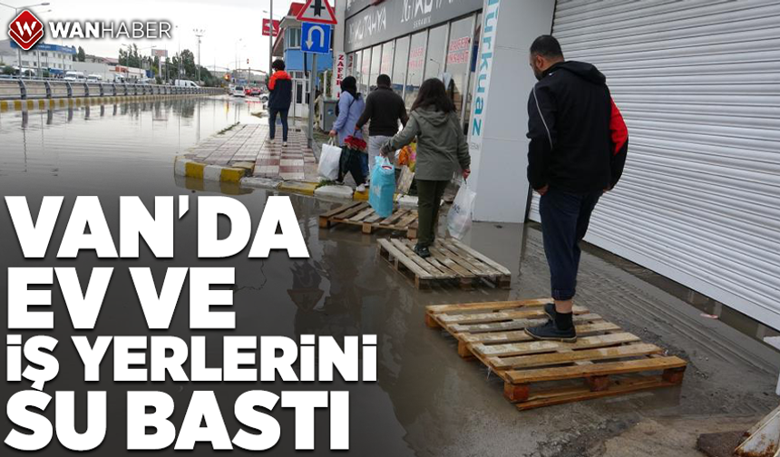 Van’da ev ve iş yerlerini su bastı