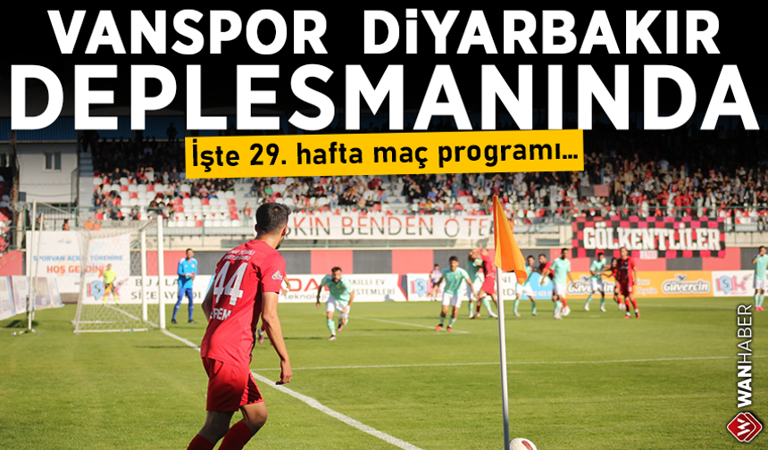Van Spor Diyarbakır deplasmanında! İşte 29. hafta maç programı…