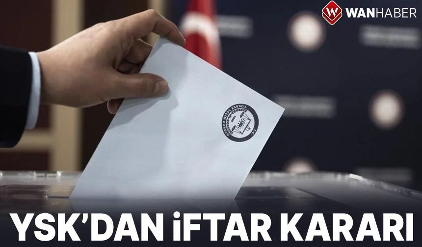 Yüksek Seçim Kurulu'ndan iftar kararı