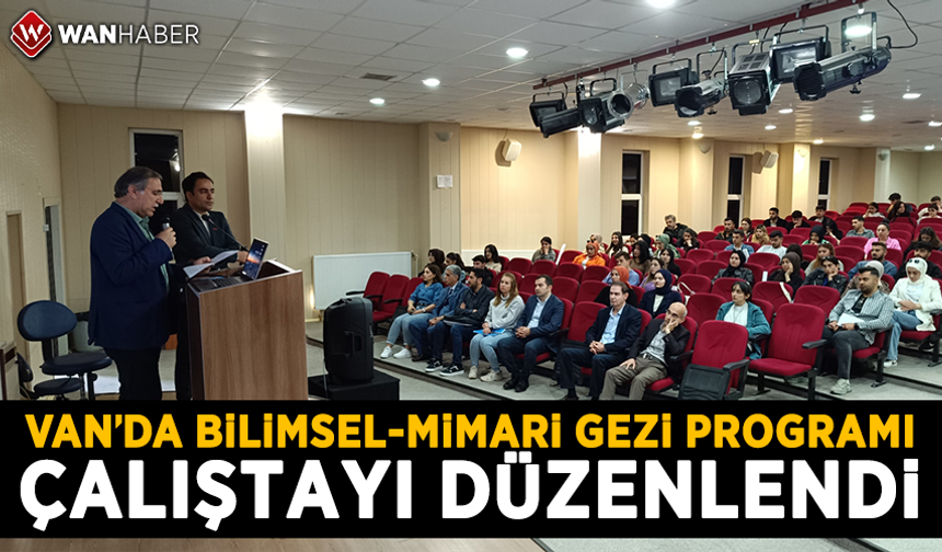 Van'da "Bilimsel-Mimari Gezi Programı" çalıştayı düzenlendi