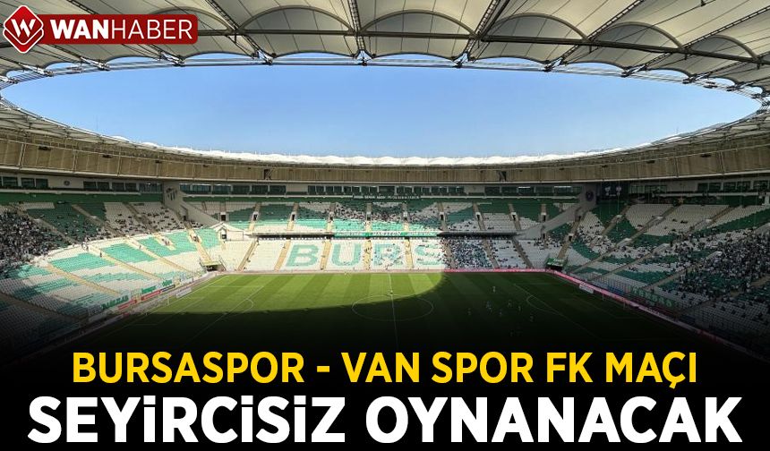 Bursaspor - Van Spor FK maçına seyirci alınmayacak!