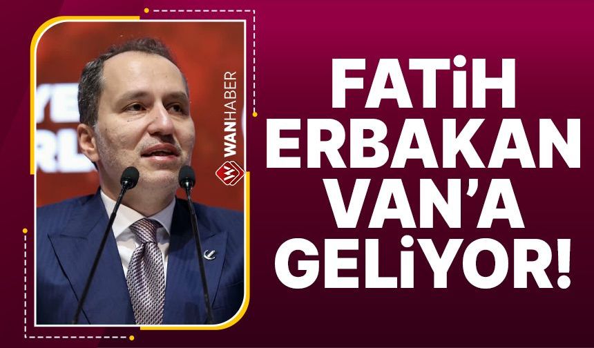 Yeniden Refah Partisi Genel Başkanı Fatih Erbakan Van’a geliyor!