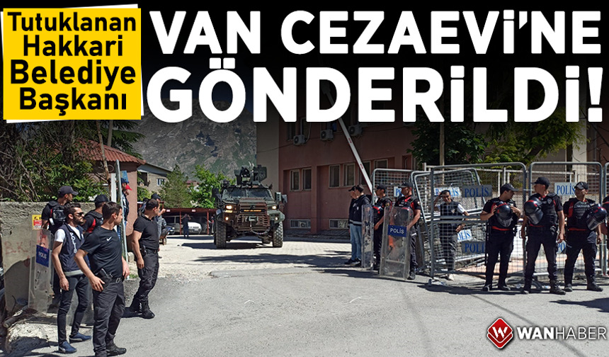 Tutuklanan Hakkari Belediye Başkanı Akış Van Cezaevi’ne gönderildi!