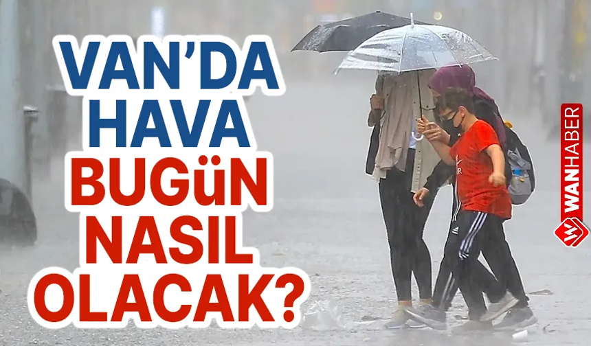 Van’da bugün hava durumu nasıl olacak? Yağış bekleniyor