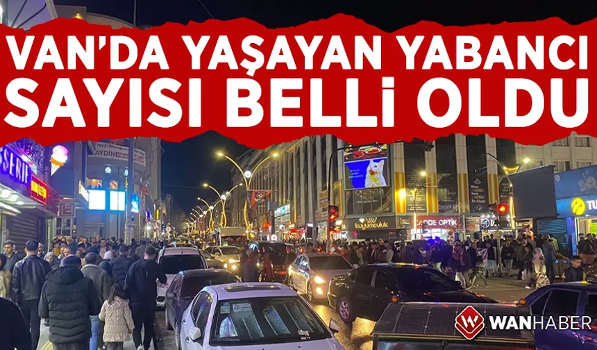 Van’daki yabancı sayısı güncellendi