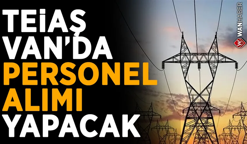 TEİAŞ Van’da personel alımı yapacak