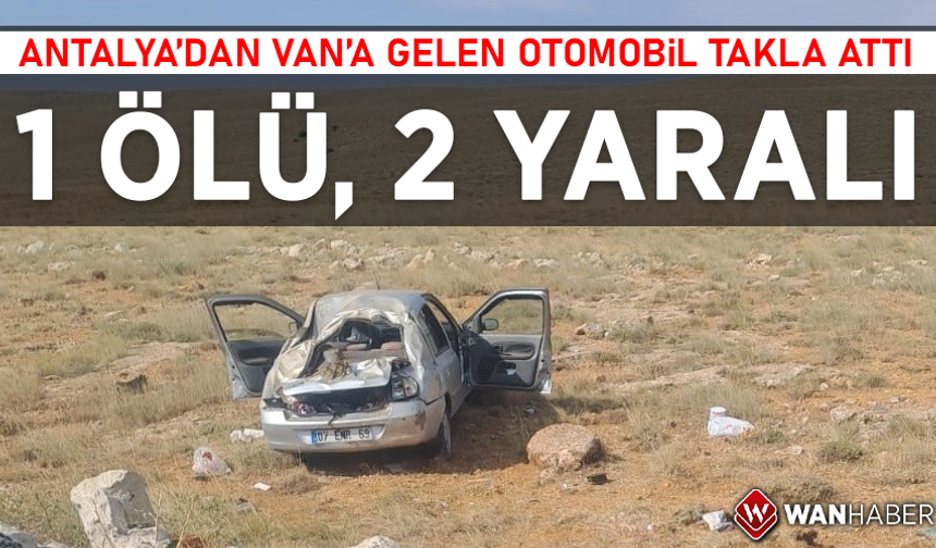 Antalya’dan Van’a gelen otomobil takla attı! 1 ölü, 2 yaralı