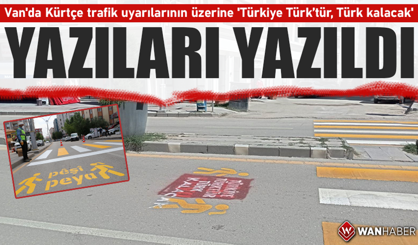 Van'da Kürtçe trafik uyarılarının üzerine 'Türkiye Türk’tür, Türk kalacak' yazıları yazıldı