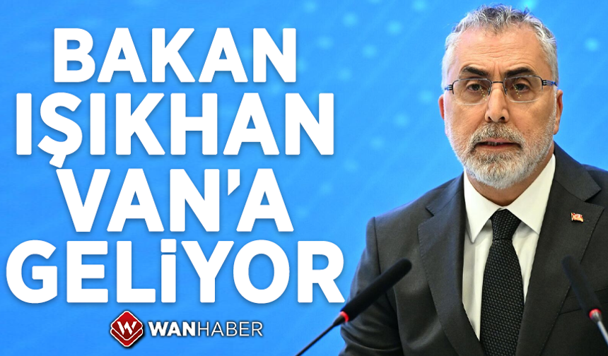 Bakan Işıkhan Van’a geliyor