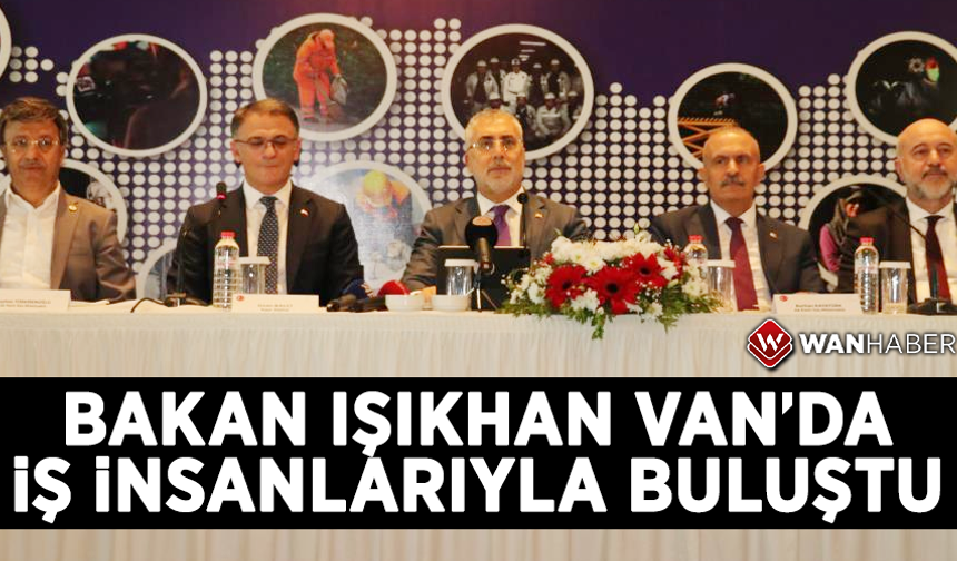 Bakan Işıkhan Van'da iş insanlarıyla buluştu