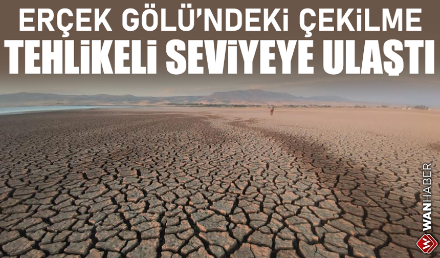 Erçek Gölü'ndeki çekilme tehlikeli seviyeye ulaştı