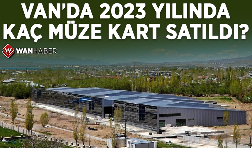 Van’da 2023 yılında kaç müze kart satıldı?