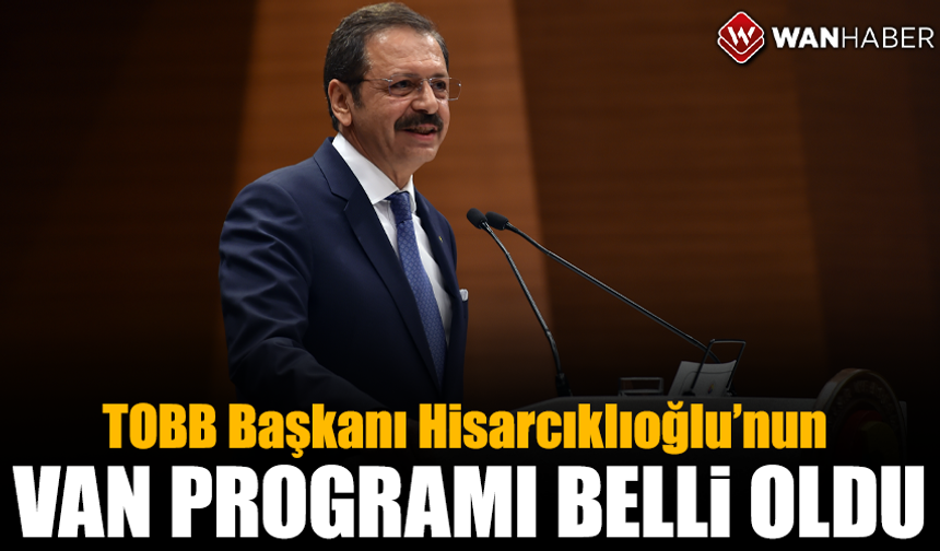 TOBB Başkanı Hisarcıklıoğlu’nun Van programı belli oldu