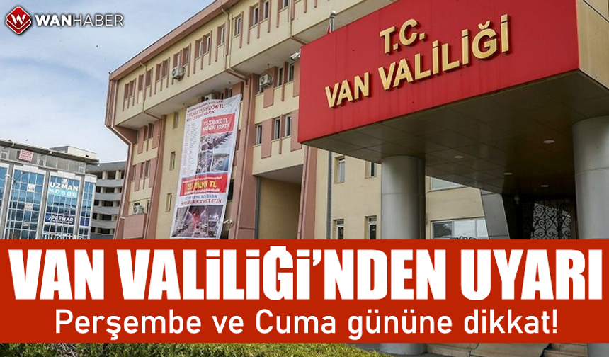 Van Valiliği’nden uyarı! Perşembe ve Cuma gününe dikkat