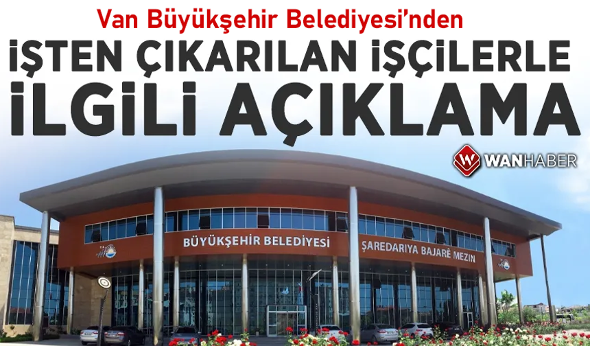 Van Büyükşehir Belediyesi’nden işten çıkarılanlarla ilgili açıklama