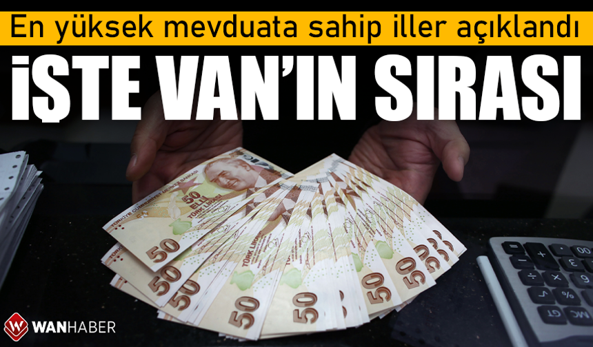 En yüksek mevduata sahip iller açıklandı! İşte Van’ın sırası