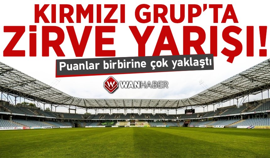 Kırmızı Grup’ta zirve yarışı!