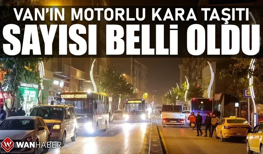 Van’da kaç adet motorlu kara taşıtı var? TÜİK verileri açıkladı