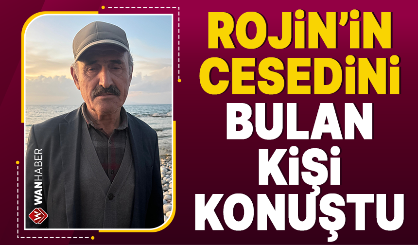 Rojin Kabaiş'in cesedini bulan işçi konuştu