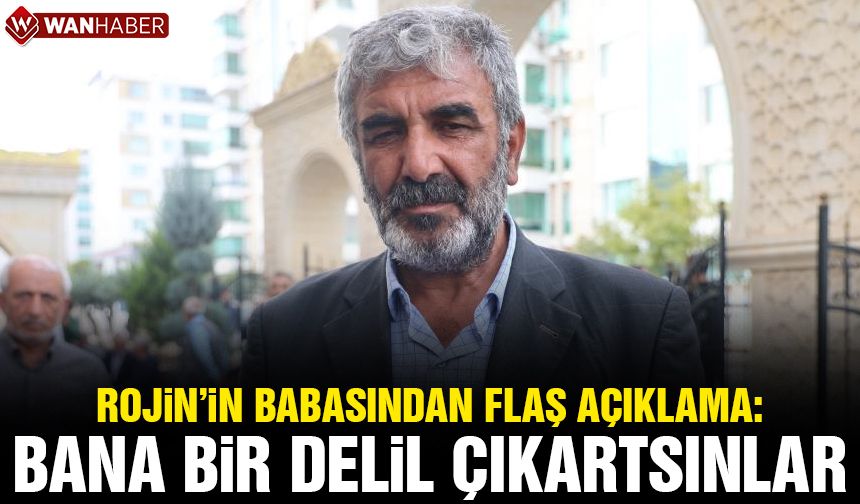 Rojin'in babasından flaş açıklamalar!