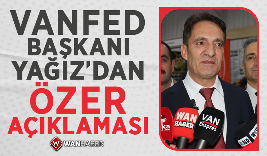 VANFED Başkanı Yağız’dan Özer açıklaması