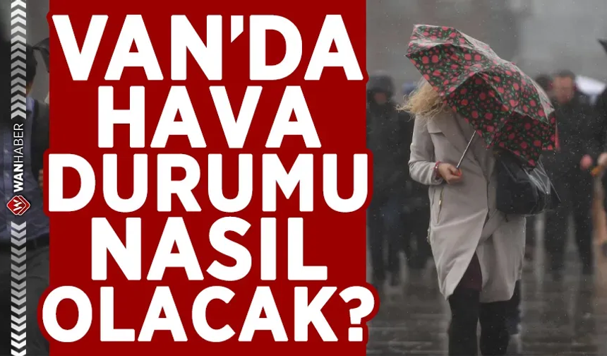 Van’da hava durumu nasıl olacak?