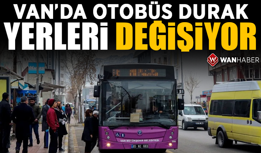 Van’da otobüs durak yerleri değişiyor