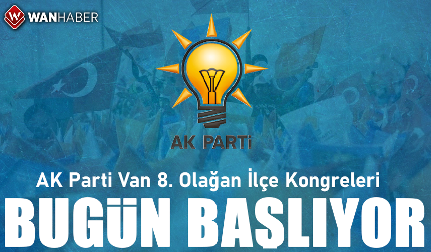 AK Parti Van 8. Olağan İlçe Kongreleri bugün başlıyor