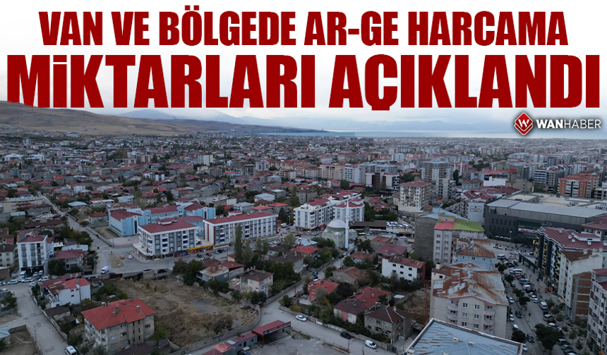 Van ve bölgede AR-GE harcama miktarları açıklandı