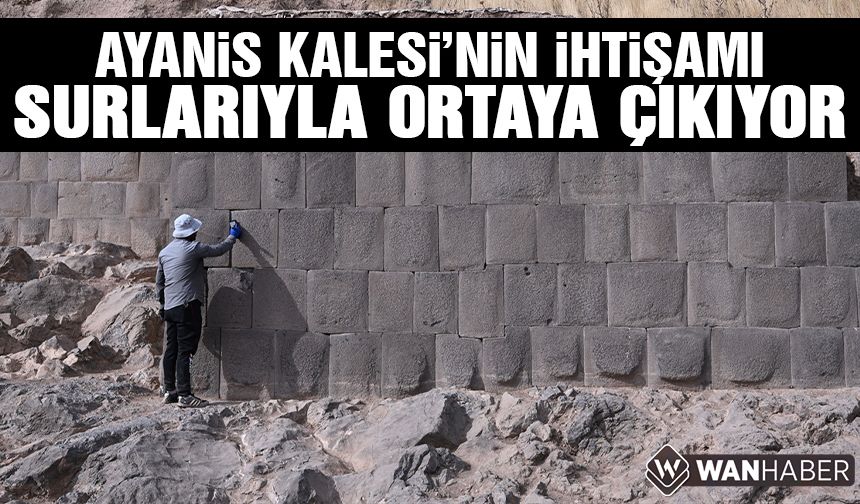 Ayanis Kalesi'nin ihtişamı surlarıyla ortaya çıkıyor