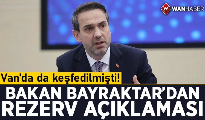 Van'da da keşfedilmişti! Bakan Bayraktar'dan rezerv açıklaması