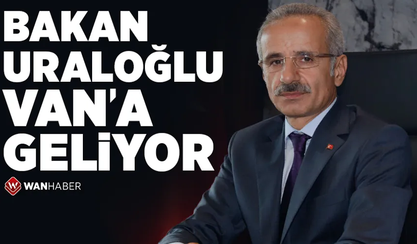 Bakan Uraloğlu Van’a geliyor