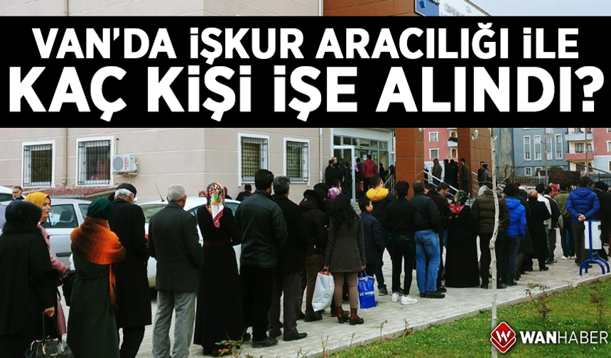 Van’da İŞKUR aracılığı ile kaç kişi işe alındı? İşte 10 aylık o rakamlar