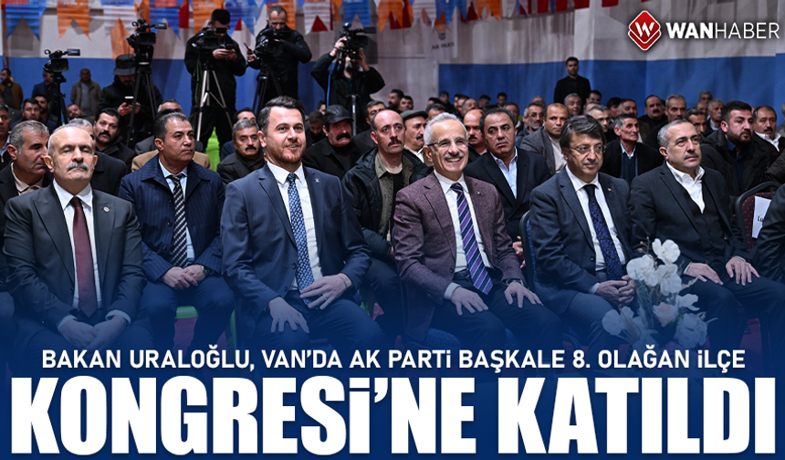 Bakan Uraloğlu, Van'da AK Parti Başkale 8. Olağan İlçe Kongresi'ne katıldı