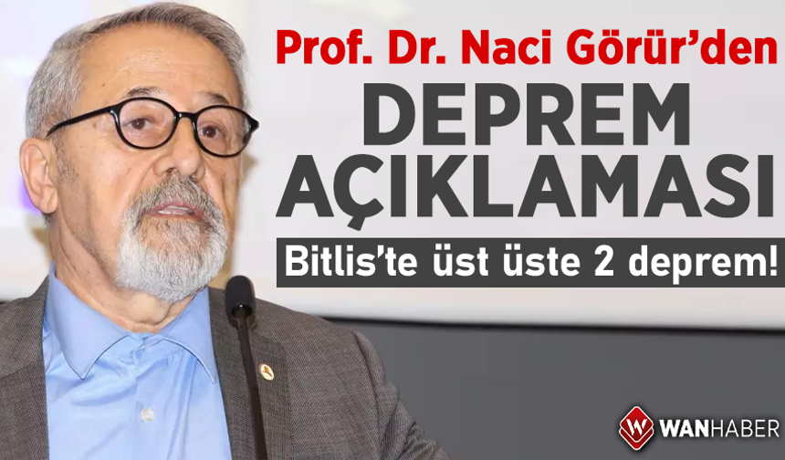 Bitlis’te üst üste 2 deprem!  Prof. Dr. Görür’den deprem açıklaması