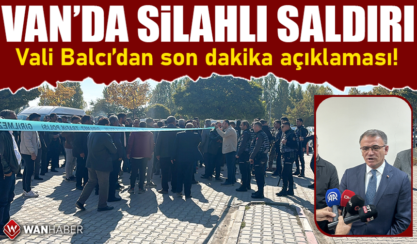 Van'da silahlı saldırı! Vali Balcı'dan son dakika açıklaması