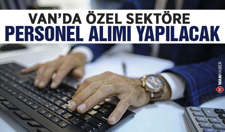 Van’da özel sektöre personel alımı yapılacak!