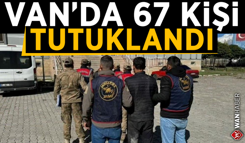 Van’da 67 kişi tutuklandı