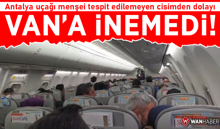 Antalya uçağı menşei tespit edilemeyen cisimden dolayı Van'a inemedi