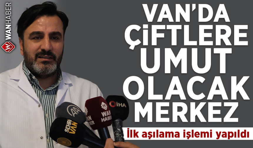 Van’da çiftlere umut olacak merkez! İlk aşılama işlemi yapıldı