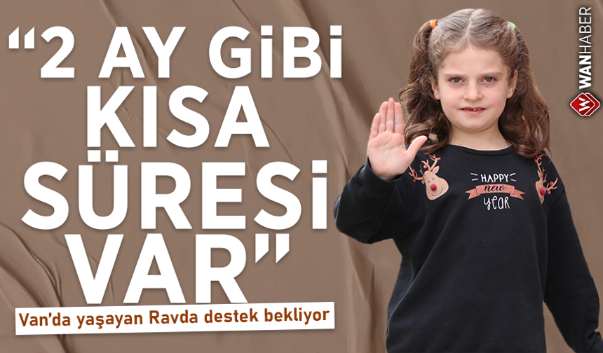 2 ay gibi kısa bir süresi var! Van’da yaşayan Ravda destek bekliyor