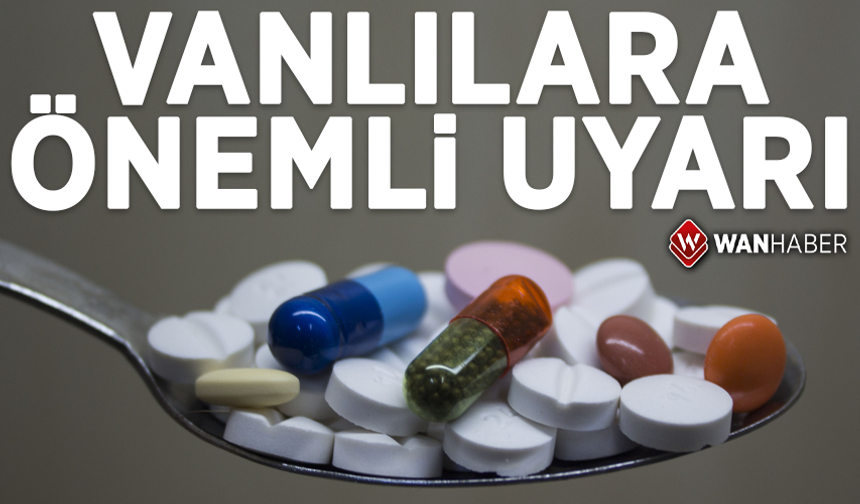 Vanlılara önemli uyarı: Reçetesiz ilaç kullanmayın!