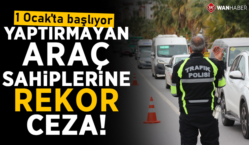 Yaptırmayan araç sahiplerine rekor ceza! 1 Ocak'ta başlıyor