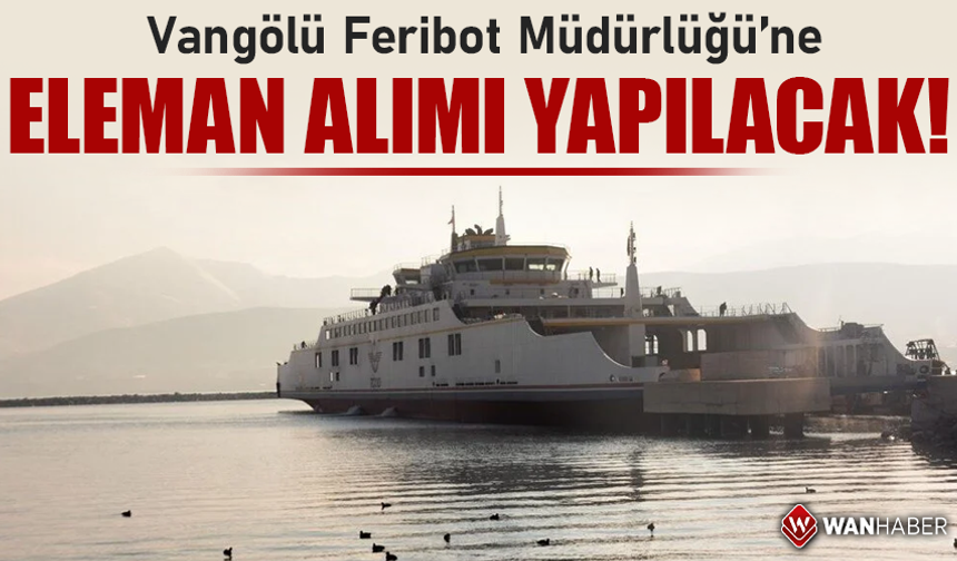 Vangölü Feribot Müdürlüğü’ne eleman alımı yapılacak!