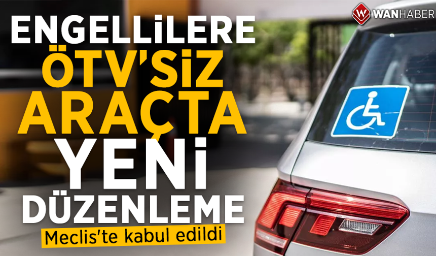 Engellilere ÖTV'siz araçta yeni düzenleme: Meclis'te kabul edildi